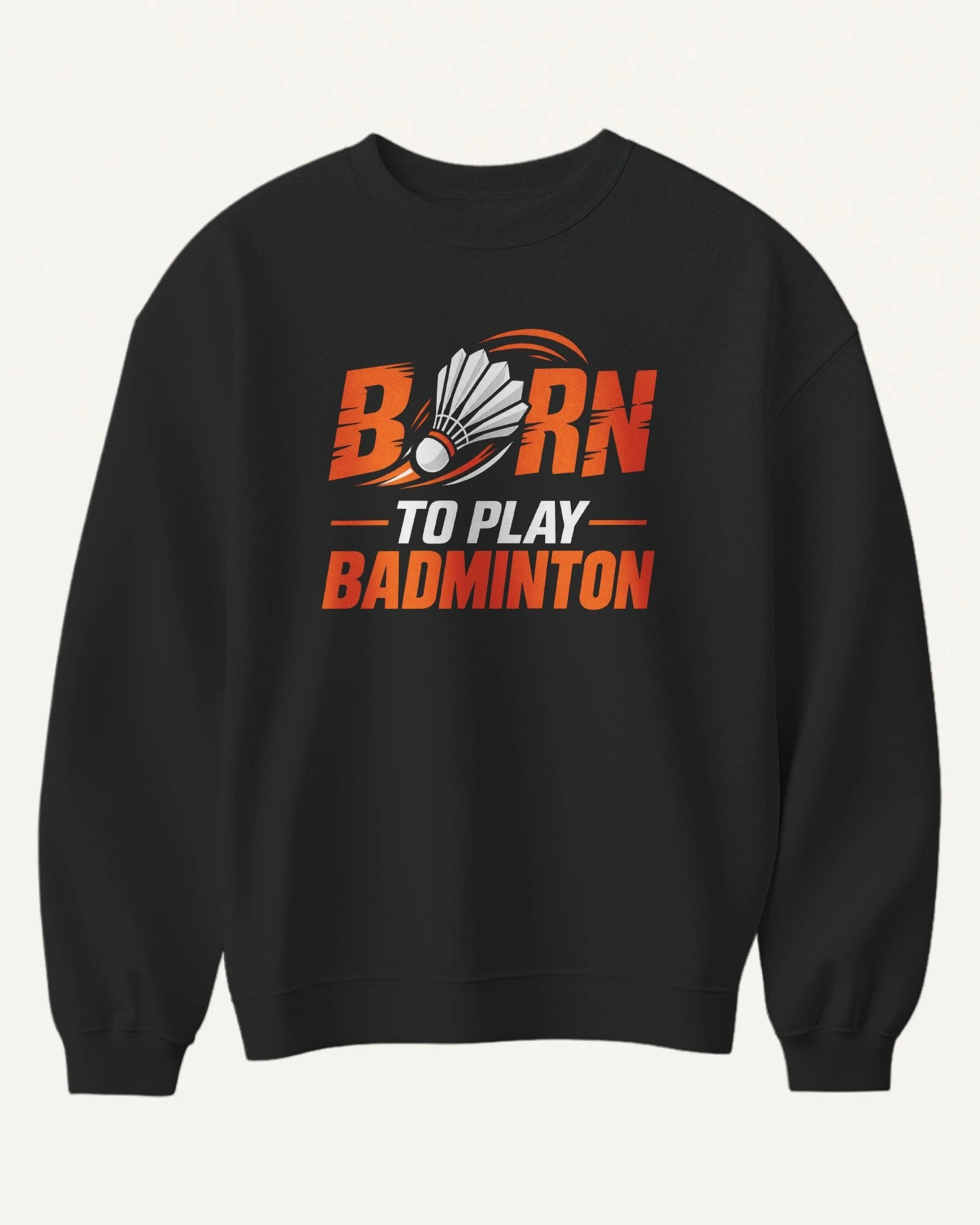 Born to Play Badminton Sweatshirt in Black — front Born to Play Badminton Sweatshirt in Black — front
