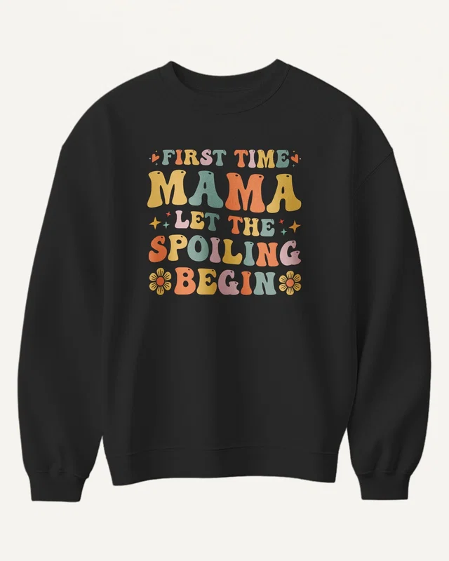First Time Mama Let the Spoiling Begin Sweatshirt in Black — front