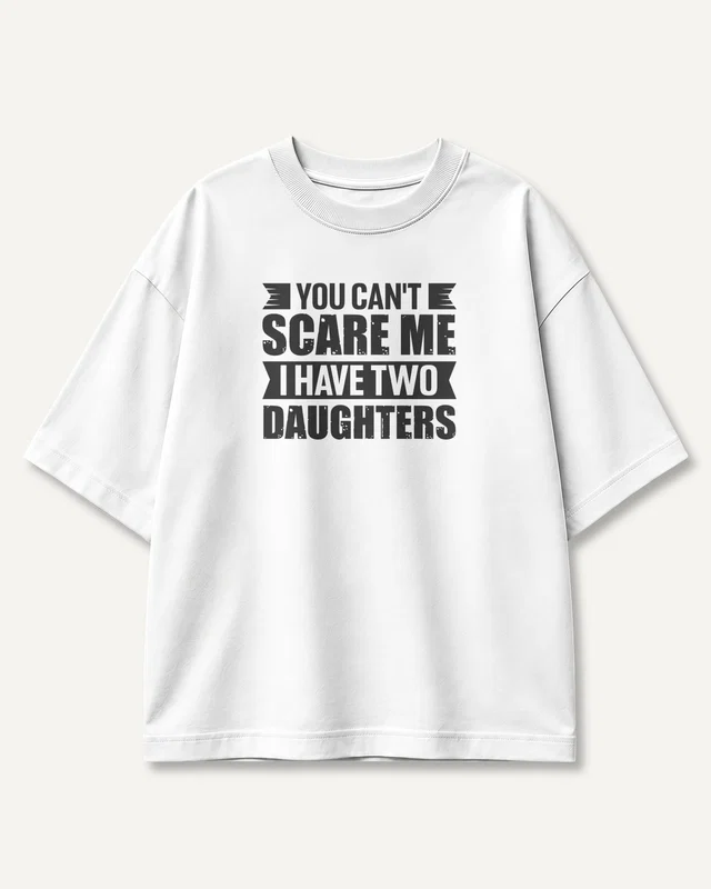 You Can't Scare Me I Have Two Daughters Oversized T-Shirt in White — front
