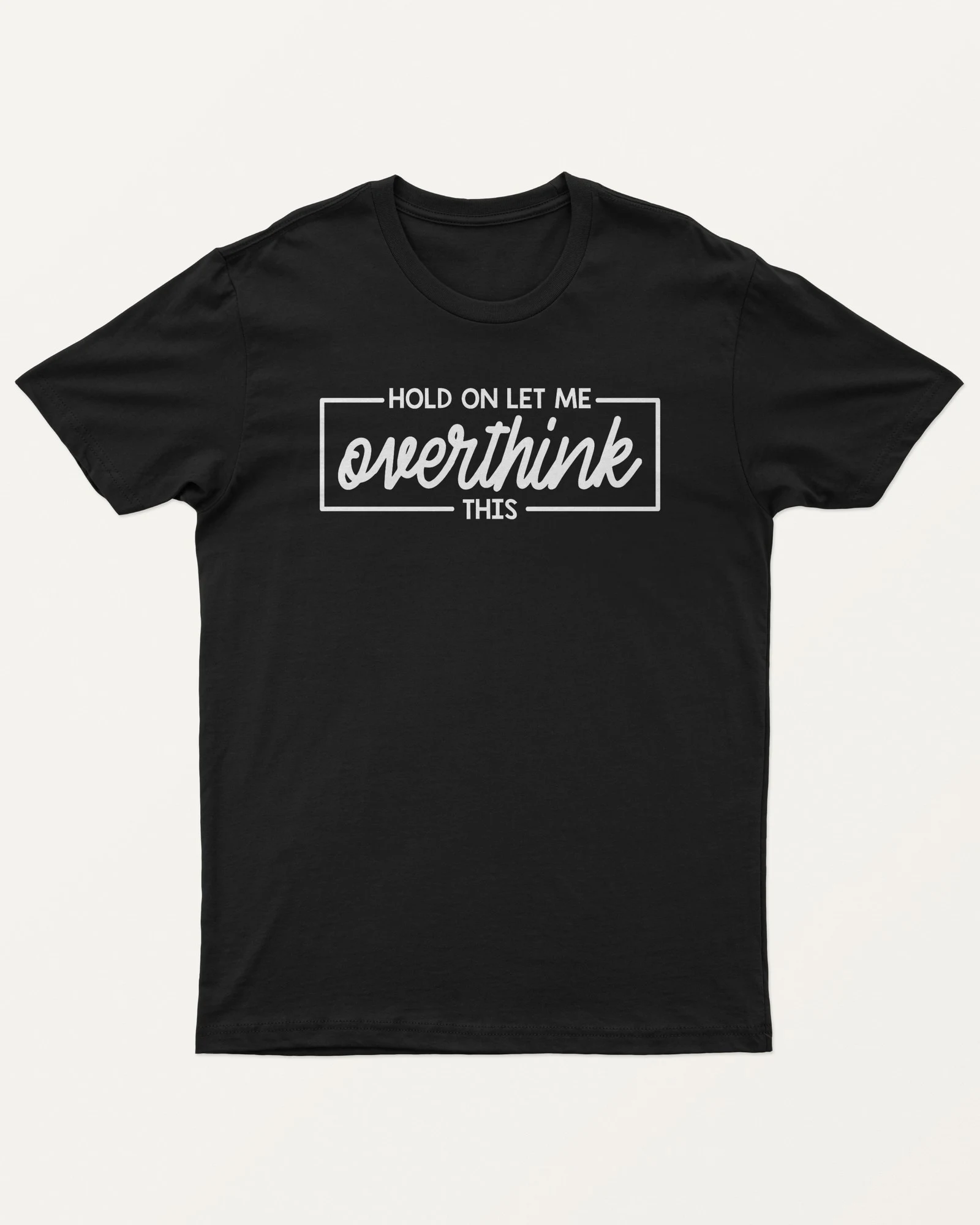 Hold On Let Me Overthink This Regular T-Shirt in Black — front Hold On Let Me Overthink This Regular T-Shirt in Black — front