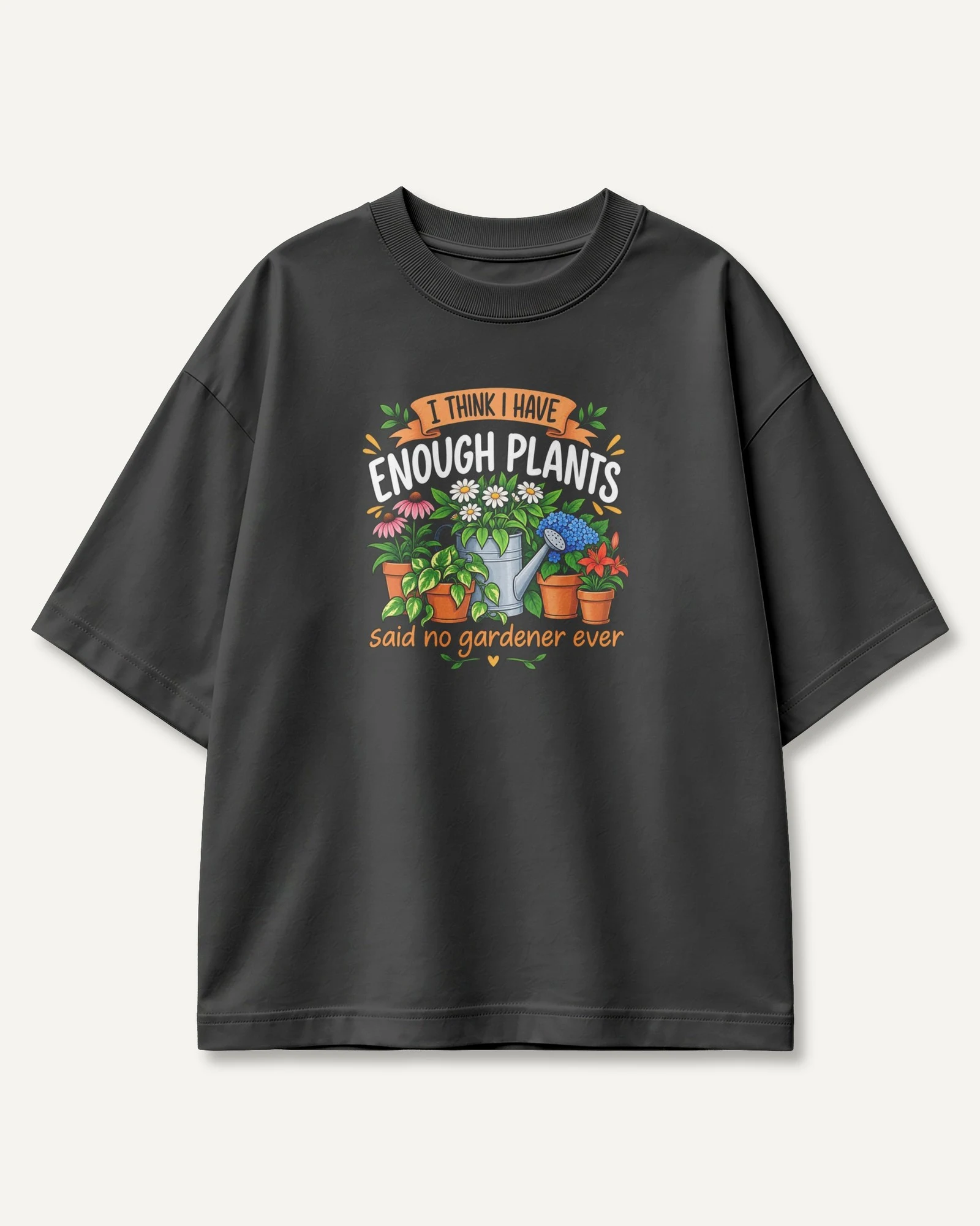 I Think I Have Enough Plants Oversized T-Shirt in Black — front I Think I Have Enough Plants Oversized T-Shirt in Black — front