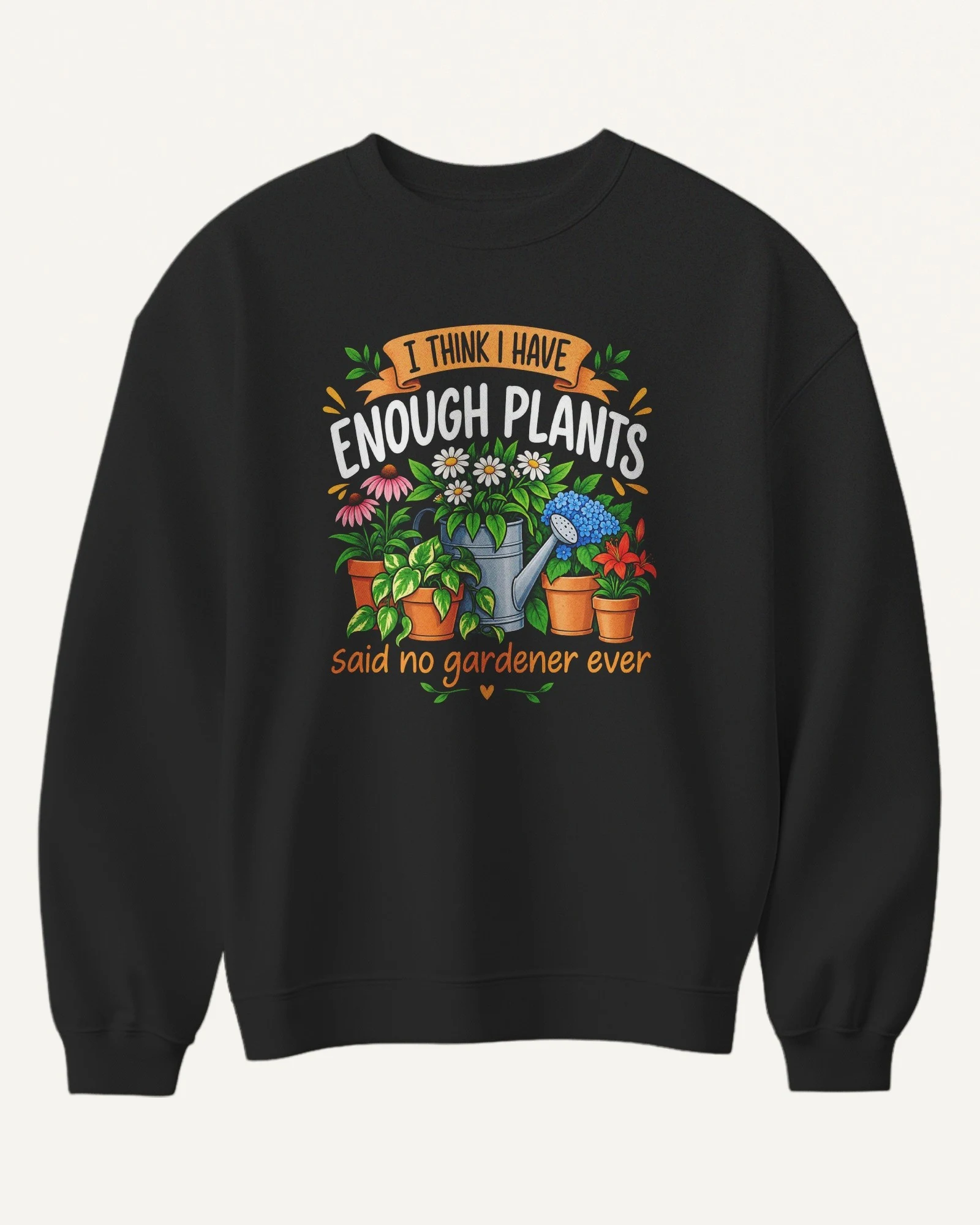 I Think I Have Enough Plants Sweatshirt in Black — front I Think I Have Enough Plants Sweatshirt in Black — front