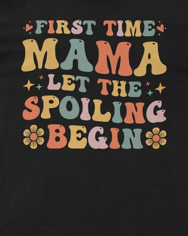 First Time Mama Let the Spoiling Begin Regular T-Shirt in Black — design detail