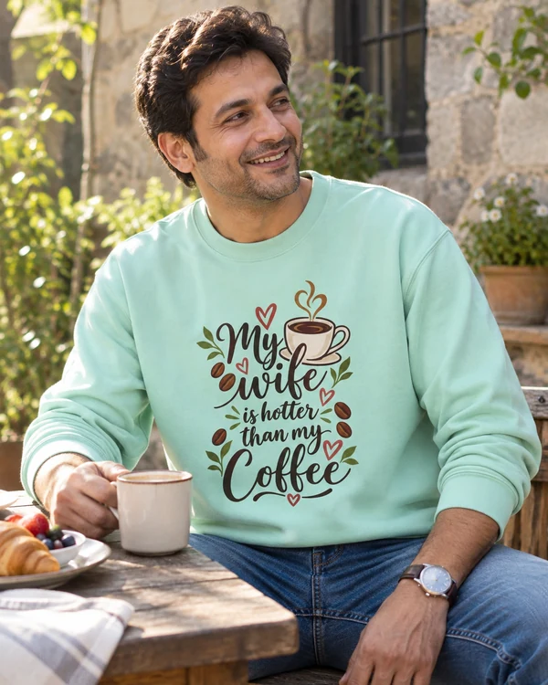 My Wife Is Hotter Than My Coffee Sweatshirt in Mint — Indian lifestyle photo