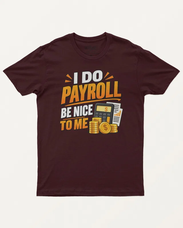 I Do Payroll Be Nice to Me Regular T-Shirt in Maroon — front