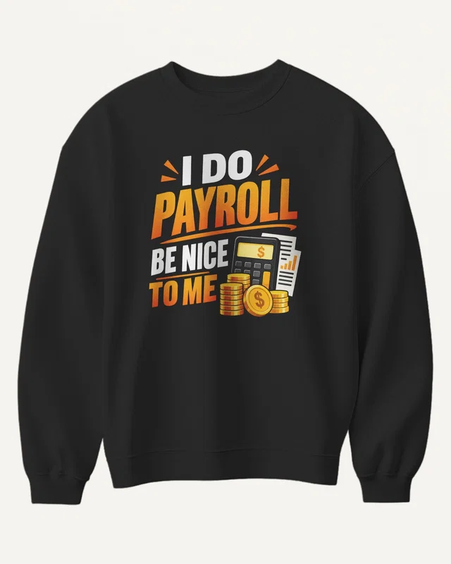 I Do Payroll Be Nice to Me Sweatshirt in Black — front