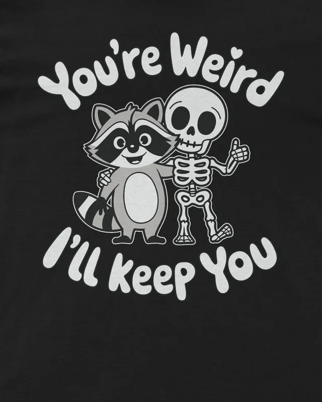 You're Weird I'll Keep You Regular T-Shirt in Black — design detail